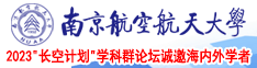 黄色视频女生啊啊啊啊啊南京航空航天大学2023“长空计划”学科群论坛诚邀海内外学者